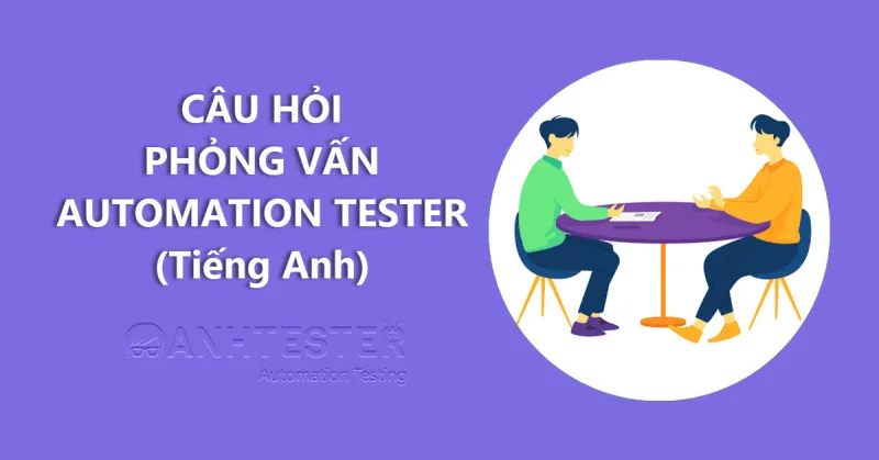 CÂU HỎI PHỎNG VẤN AUTOMATION TESTER (Tiếng Anh)
