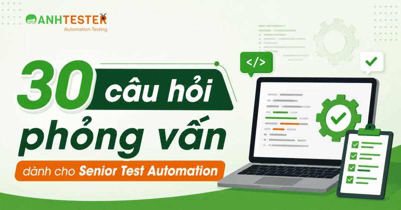 30 câu hỏi phỏng vấn Test Automation dành cho Senior kèm Gợi ý trả lời