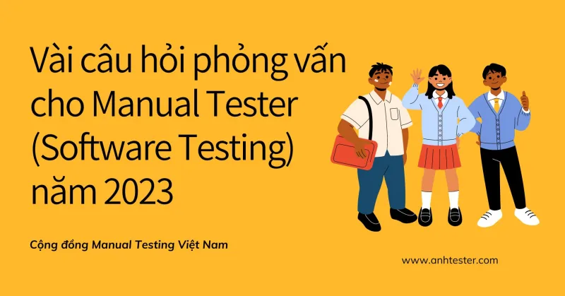 Vài câu hỏi phỏng vấn cho Manual Tester (Software Testing) năm 2023